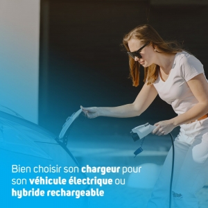 Bien choisir son chargeur pour son véhicule électrique ou hybride rechargeable