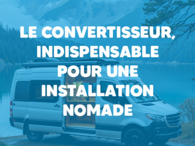 Le convertisseur, l’indispensable pour vos installations nomades