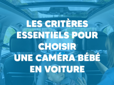 Les critères essentiels pour choisir une caméra bébé pour voiture fiable